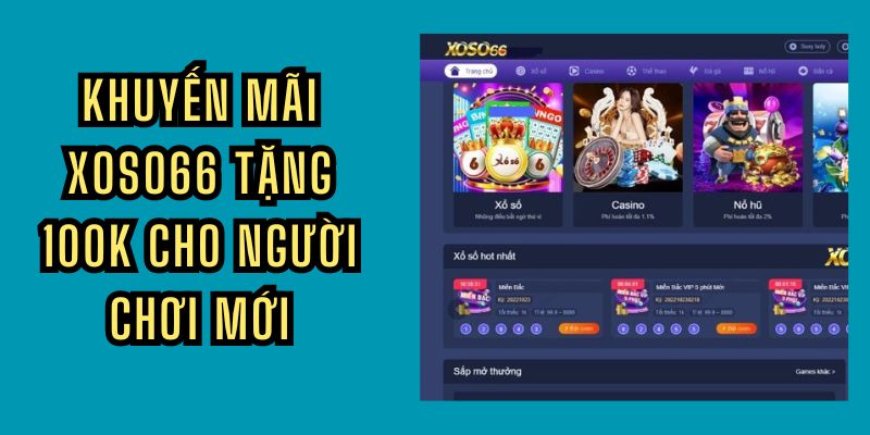 Khuyến mãi Xoso66 - Đăng ký ngay, nhận quà liền tay Tân thủ được khuyến mãi Xoso66 tặng 100k khi bắt đầu hành trình