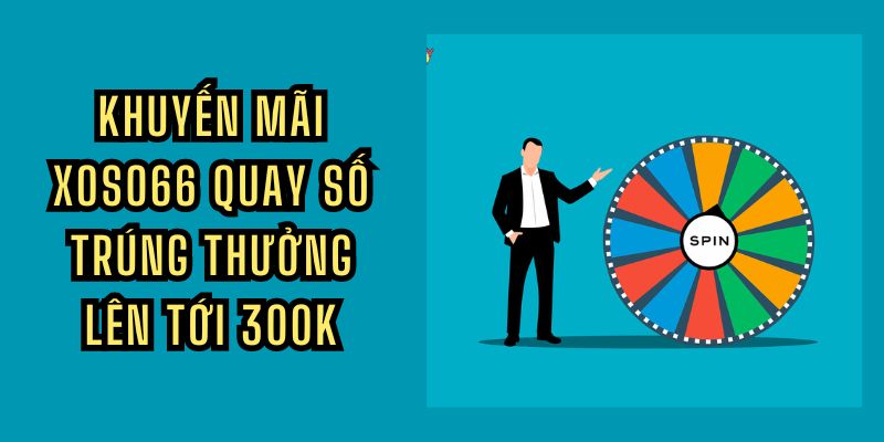 Khuyến mãi Xoso66 - Đăng ký ngay, nhận quà liền tay Chương trình khuyến mãi quay số trúng thưởng lên tới 300k