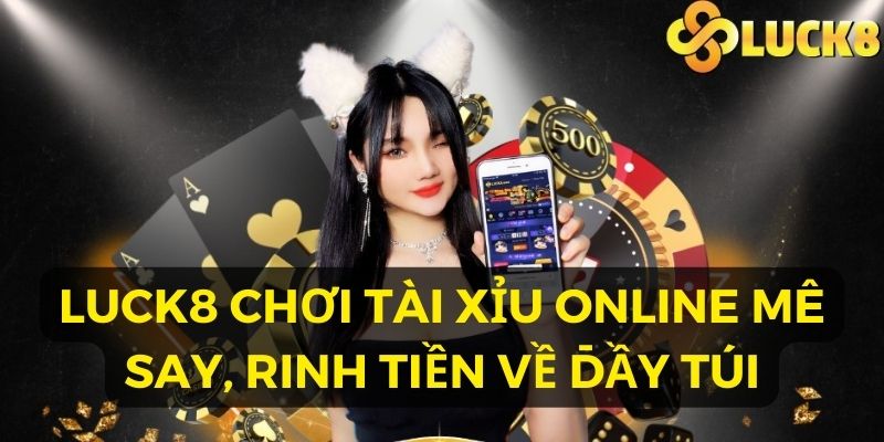 Giải mã sự hấp dẫn của Luck8 tại xỉu - Trò chơi thú vị chinh phục người chơi